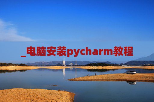 _电脑安装pycharm教程